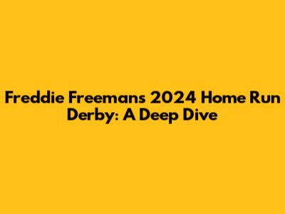 Freddie Freeman's 2024 Home Run Derby: A Deep Dive