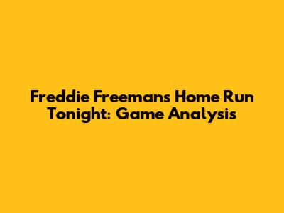Freddie Freeman's Home Run Tonight: Game Analysis
