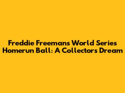 Freddie Freeman's World Series Homerun Ball: A Collector's Dream