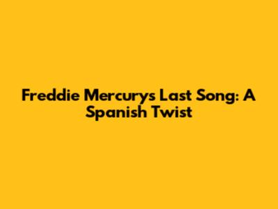 Freddie Mercury's Last Song: A Spanish Twist