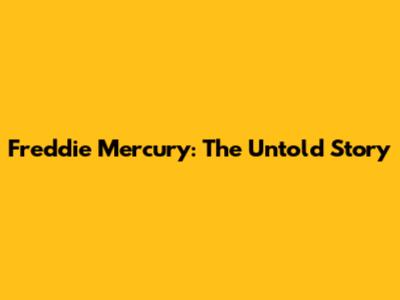 Freddie Mercury: The Untold Story