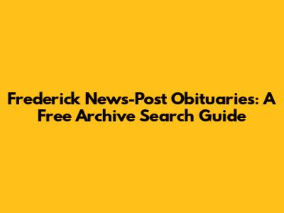 Frederick News-Post Obituaries: A Free Archive Search Guide