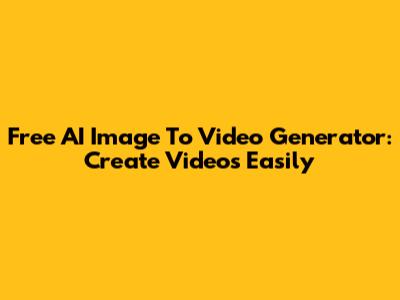 Free AI Image To Video Generator: Create Videos Easily