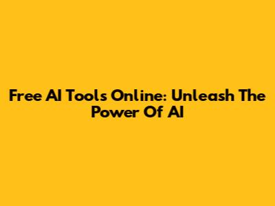 Free AI Tools Online: Unleash The Power Of AI
