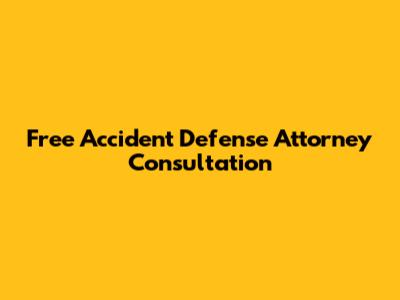 Free Accident Defense Attorney Consultation