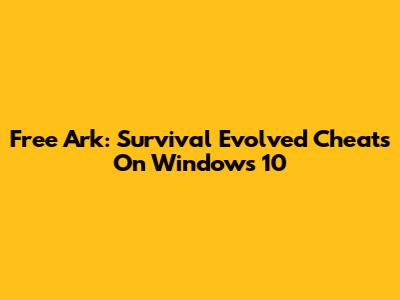 Free Ark: Survival Evolved Cheats On Windows 10