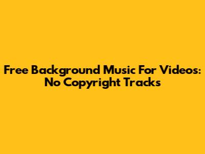 Free Background Music For Videos: No Copyright Tracks