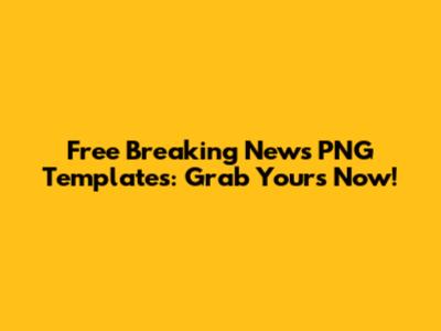 Free Breaking News PNG Templates: Grab Yours Now!