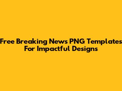 Free Breaking News PNG Templates For Impactful Designs