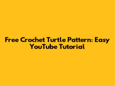 Free Crochet Turtle Pattern: Easy YouTube Tutorial