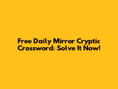 Free Daily Mirror Cryptic Crossword: Solve It Now!