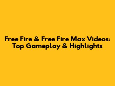 Free Fire & Free Fire Max Videos: Top Gameplay & Highlights