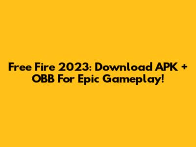 Free Fire 2023: Download APK + OBB For Epic Gameplay!