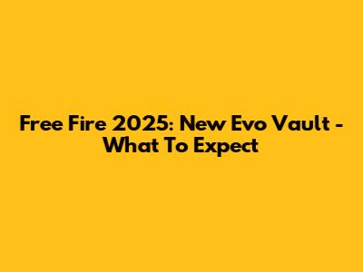 Free Fire 2025: New Evo Vault - What To Expect