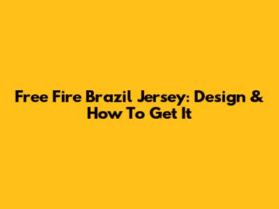 Free Fire Brazil Jersey: Design & How To Get It