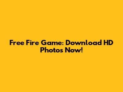 Free Fire Game: Download HD Photos Now!