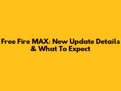 Free Fire MAX: New Update Details & What To Expect