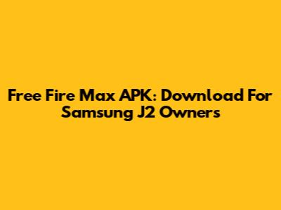 Free Fire Max APK: Download For Samsung J2 Owners