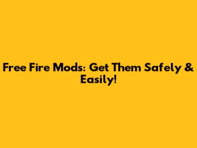 Free Fire Mods: Get Them Safely & Easily!