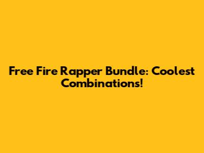Free Fire Rapper Bundle: Coolest Combinations!