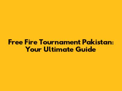 Free Fire Tournament Pakistan: Your Ultimate Guide