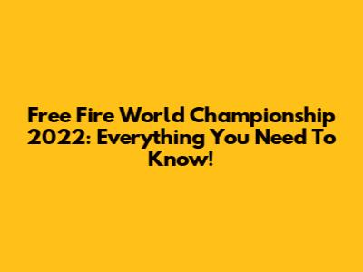 Free Fire World Championship 2022: Everything You Need To Know!