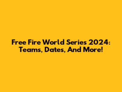 Free Fire World Series 2024: Teams, Dates, And More!