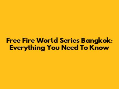 Free Fire World Series Bangkok: Everything You Need To Know