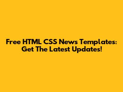 Free HTML CSS News Templates: Get The Latest Updates!