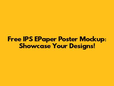Free IPS EPaper Poster Mockup: Showcase Your Designs!
