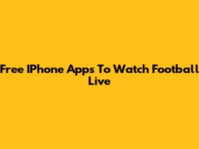 Free IPhone Apps To Watch Football Live