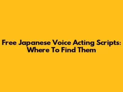 Free Japanese Voice Acting Scripts: Where To Find Them