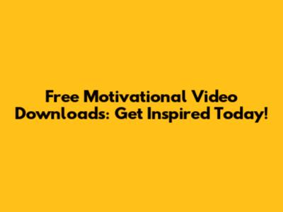 Free Motivational Video Downloads: Get Inspired Today!
