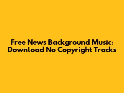 Free News Background Music: Download No Copyright Tracks