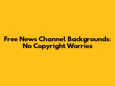 Free News Channel Backgrounds: No Copyright Worries