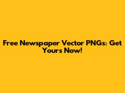 Free Newspaper Vector PNGs: Get Yours Now!