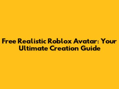 Free Realistic Roblox Avatar: Your Ultimate Creation Guide