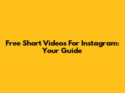 Free Short Videos For Instagram: Your Guide