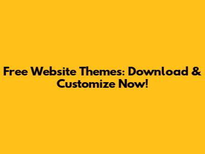 Free Website Themes: Download & Customize Now!
