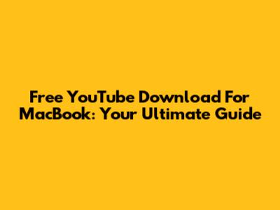 Free YouTube Download For MacBook: Your Ultimate Guide
