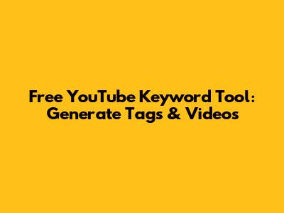 Free YouTube Keyword Tool: Generate Tags & Videos