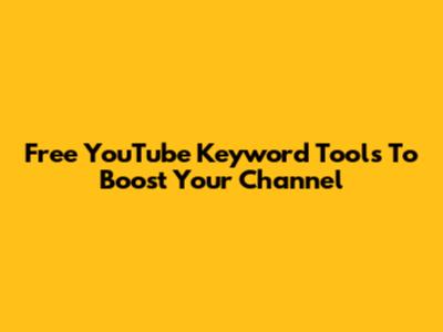Free YouTube Keyword Tools To Boost Your Channel