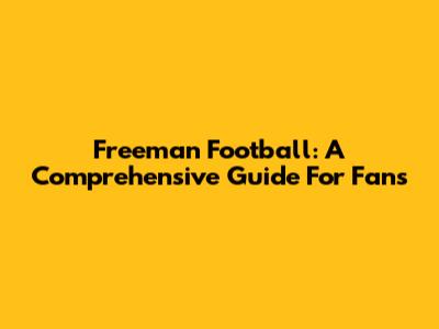 Freeman Football: A Comprehensive Guide For Fans