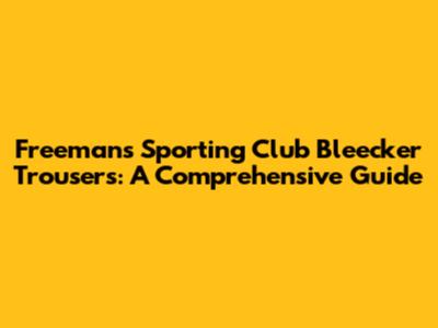 Freemans Sporting Club Bleecker Trousers: A Comprehensive Guide