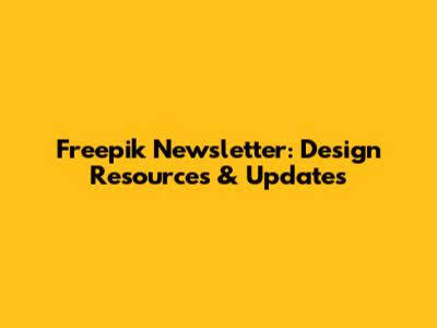 Freepik Newsletter: Design Resources & Updates