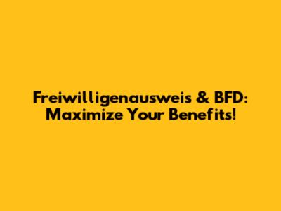 Freiwilligenausweis & BFD: Maximize Your Benefits!
