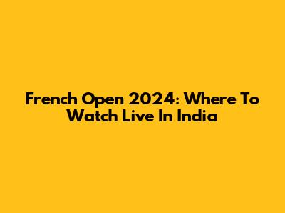 French Open 2024: Where To Watch Live In India