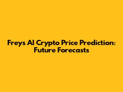 Freys AI Crypto Price Prediction: Future Forecasts