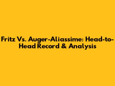 Fritz Vs. Auger-Aliassime: Head-to-Head Record & Analysis