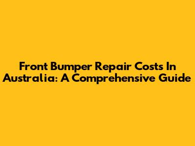 Front Bumper Repair Costs In Australia: A Comprehensive Guide